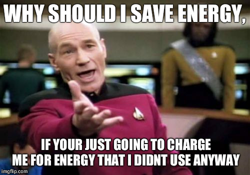 If you have ever used less on you bill but they still charge you a base fee that is more than u actually used. | WHY SHOULD I SAVE ENERGY, IF YOUR JUST GOING TO CHARGE ME FOR ENERGY THAT I DIDNT USE ANYWAY | image tagged in memes,picard wtf,bills | made w/ Imgflip meme maker