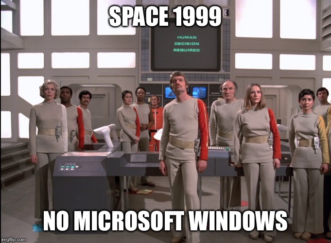 Space 1999 | SPACE 1999 NO MICROSOFT WINDOWS | image tagged in space 1999 | made w/ Imgflip meme maker