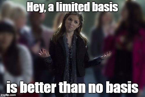 Hey, a limited basis is better than no basis | made w/ Imgflip meme maker