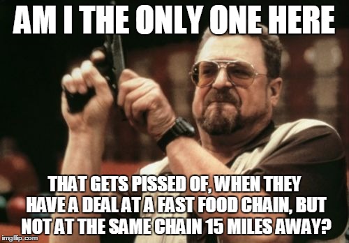 Two sausage, egg, and cheese biscuits at my McDonald's, $3.33 plus tax, McDonald's 15 miles away. $6.95!!!  | AM I THE ONLY ONE HERE; THAT GETS PISSED OF, WHEN THEY HAVE A DEAL AT A FAST FOOD CHAIN, BUT NOT AT THE SAME CHAIN 15 MILES AWAY? | image tagged in memes,am i the only one around here,fast food,mcdonalds | made w/ Imgflip meme maker