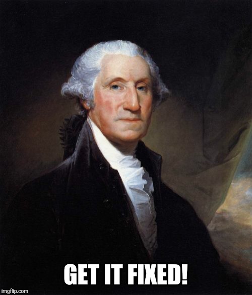 George Washington | GET IT FIXED! | image tagged in memes,george washington | made w/ Imgflip meme maker