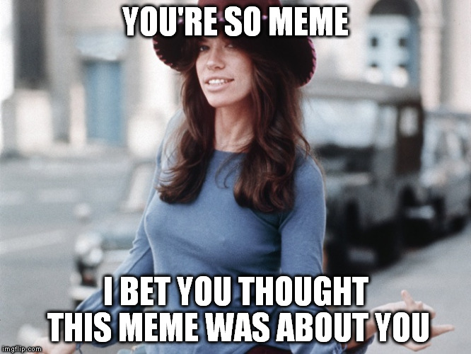 a little Carley Simon for a Sunday afternoon | YOU'RE SO MEME; I BET YOU THOUGHT THIS MEME WAS ABOUT YOU | image tagged in memes,carly simon | made w/ Imgflip meme maker