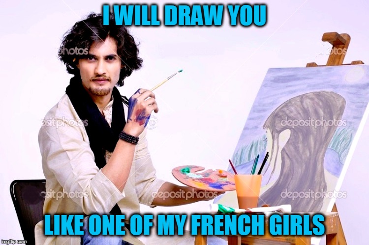 I WILL DRAW YOU LIKE ONE OF MY FRENCH GIRLS | made w/ Imgflip meme maker
