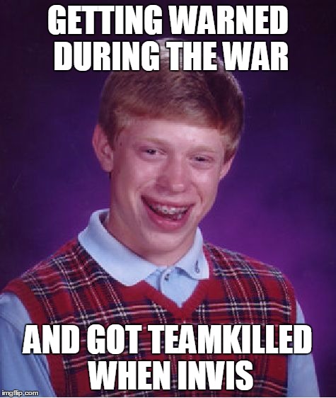 Bad Luck Brian Meme | GETTING WARNED DURING THE WAR; AND GOT TEAMKILLED WHEN INVIS | image tagged in memes,bad luck brian | made w/ Imgflip meme maker