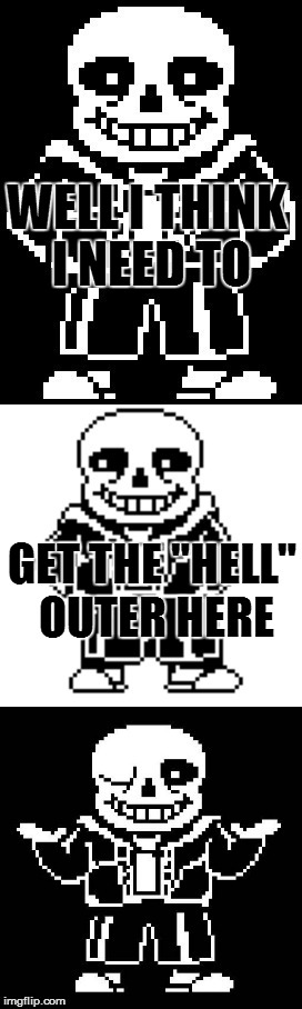 pun master sans  | WELL I THINK I NEED TO GET THE "HELL" OUTER HERE | image tagged in pun master sans | made w/ Imgflip meme maker