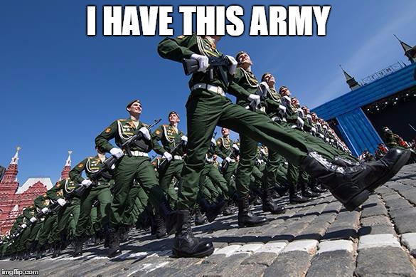 I HAVE THIS ARMY | made w/ Imgflip meme maker