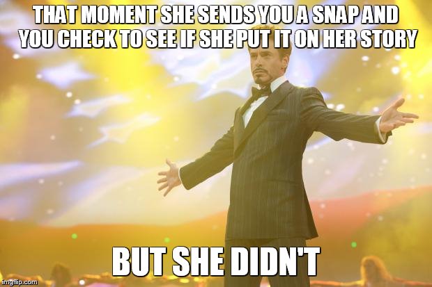 making it happen | THAT MOMENT SHE SENDS YOU A SNAP AND YOU CHECK TO SEE IF SHE PUT IT ON HER STORY; BUT SHE DIDN'T | image tagged in success,snapchat,snap,making memes | made w/ Imgflip meme maker