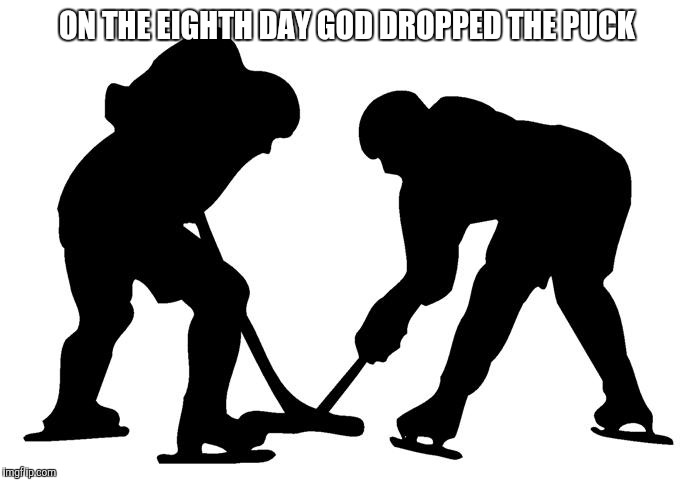 ON THE EIGHTH DAY GOD DROPPED THE PUCK | made w/ Imgflip meme maker