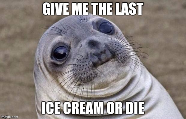 Ice Cream | GIVE ME THE LAST; ICE CREAM OR DIE | image tagged in memes,awkward moment sealion,seal,ice cream | made w/ Imgflip meme maker