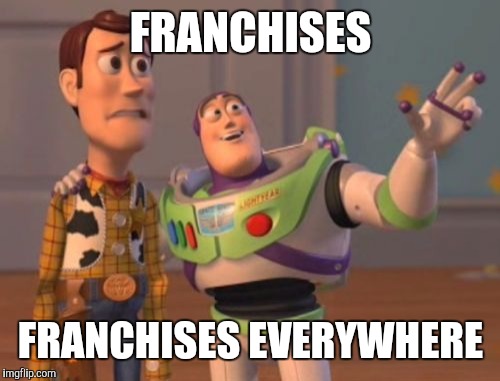 X, X Everywhere Meme | FRANCHISES FRANCHISES EVERYWHERE | image tagged in memes,x x everywhere | made w/ Imgflip meme maker
