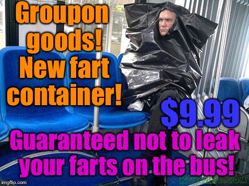 Groupon goods! New fart container! Guaranteed not to leak your farts on the bus! $9.99 | made w/ Imgflip meme maker