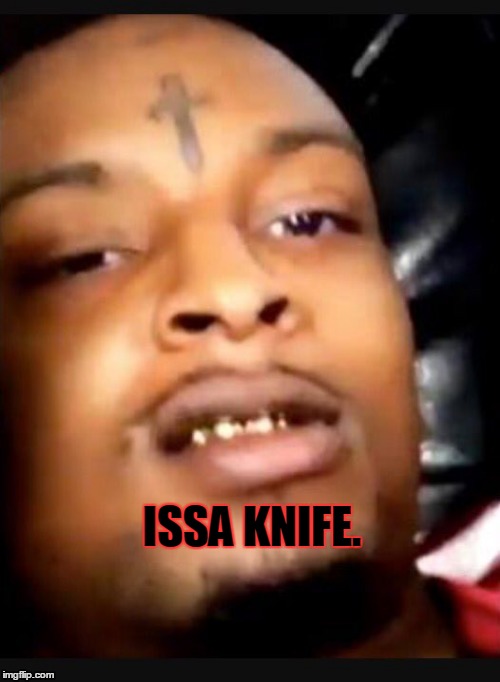 issa knife  | ISSA KNIFE. | image tagged in issa knife | made w/ Imgflip meme maker