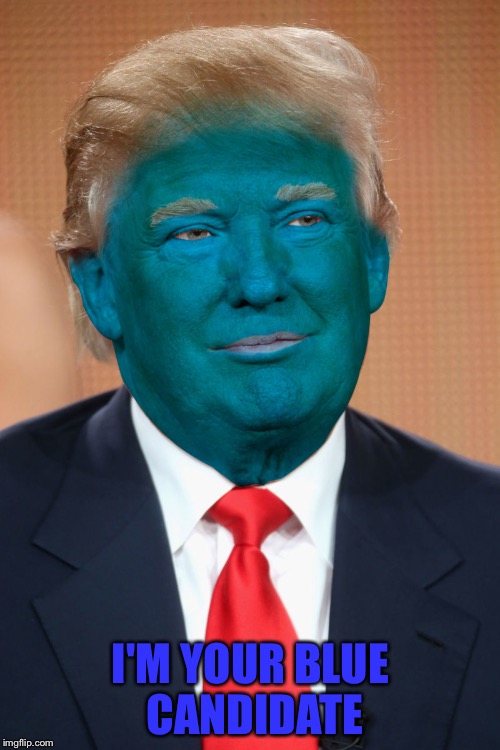 I'M YOUR BLUE CANDIDATE | image tagged in blue trump | made w/ Imgflip meme maker