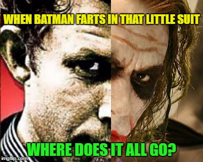 WHEN BATMAN FARTS IN THAT LITTLE SUIT WHERE DOES IT ALL GO? | made w/ Imgflip meme maker