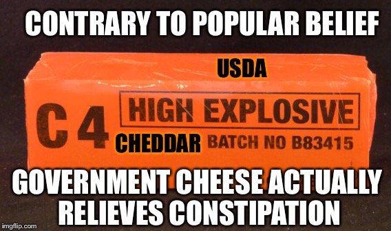  CONTRARY TO POPULAR BELIEF; USDA; CHEDDAR; GOVERNMENT CHEESE ACTUALLY RELIEVES CONSTIPATION | image tagged in government,cheese | made w/ Imgflip meme maker