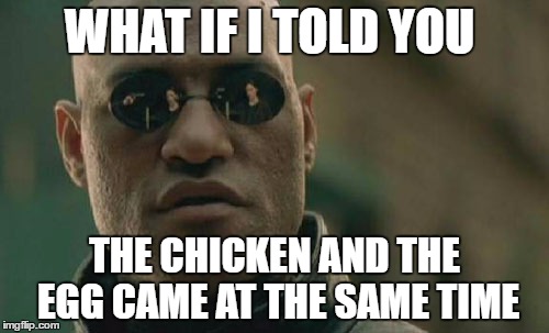 Matrix Morpheus | WHAT IF I TOLD YOU; THE CHICKEN AND THE EGG CAME AT THE SAME TIME | image tagged in memes,matrix morpheus | made w/ Imgflip meme maker