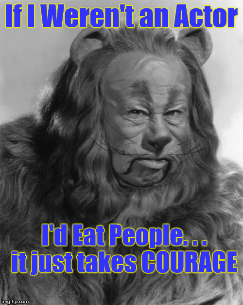 If I Weren't an Actor I'd Eat People. . . it just takes COURAGE | made w/ Imgflip meme maker