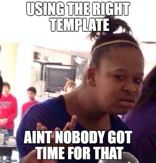 Black Girl Wat Meme |  USING THE RIGHT TEMPLATE; AINT NOBODY GOT TIME FOR THAT | image tagged in memes,black girl wat | made w/ Imgflip meme maker