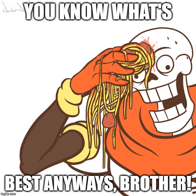 YOU KNOW WHAT'S BEST ANYWAYS, BROTHER! | made w/ Imgflip meme maker