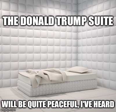 THE DONALD TRUMP SUITE WILL BE QUITE PEACEFUL, I'VE HEARD | made w/ Imgflip meme maker