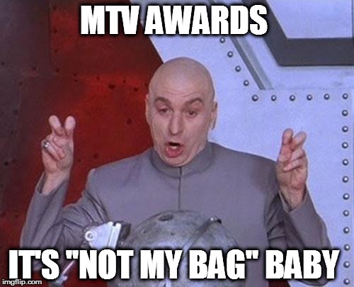 Dr Evil Laser | MTV AWARDS; IT'S "NOT MY BAG" BABY | image tagged in memes,dr evil laser | made w/ Imgflip meme maker