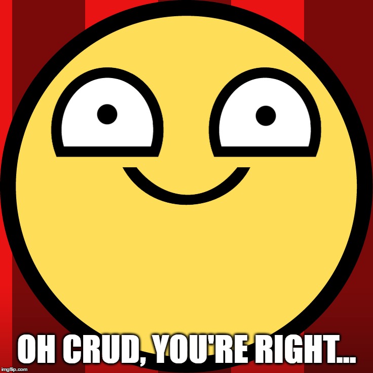 OH CRUD, YOU'RE RIGHT... | made w/ Imgflip meme maker