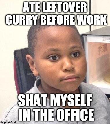 Minor Mistake Marvin | ATE LEFTOVER CURRY BEFORE WORK; SHAT MYSELF IN THE OFFICE | image tagged in memes,minor mistake marvin | made w/ Imgflip meme maker