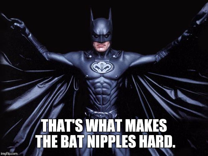 THAT'S WHAT MAKES THE BAT NIPPLES HARD. | made w/ Imgflip meme maker