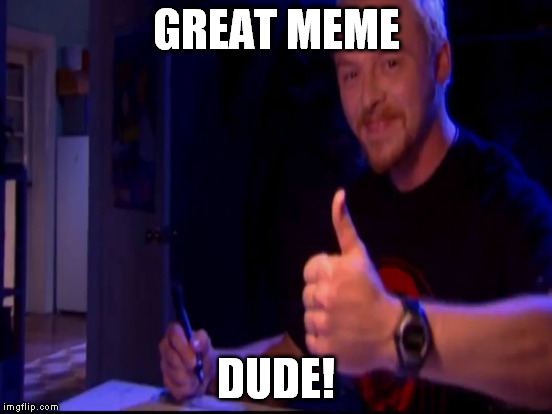 GREAT MEME DUDE! | made w/ Imgflip meme maker