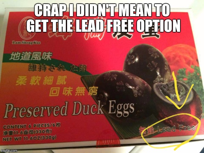 My friend asked me to bring her a present from Chinatown. | CRAP I DIDN'T MEAN TO GET THE LEAD FREE OPTION | image tagged in memes,food,asian | made w/ Imgflip meme maker