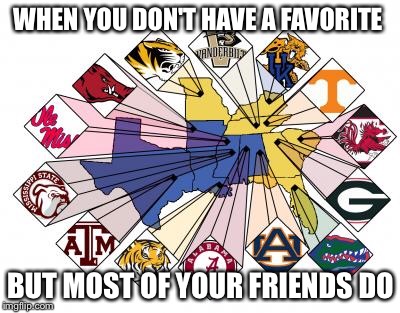 WHEN YOU DON'T HAVE A FAVORITE; BUT MOST OF YOUR FRIENDS DO | image tagged in college football | made w/ Imgflip meme maker