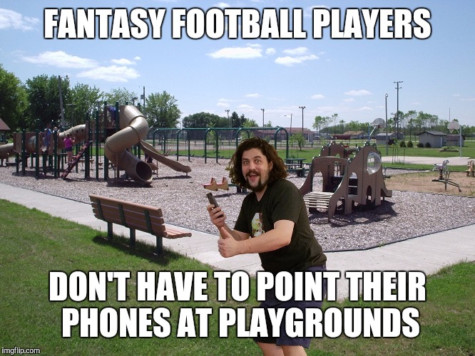 FANTASY FOOTBALL PLAYERS DON'T HAVE TO POINT THEIR PHONES AT PLAYGROUNDS | made w/ Imgflip meme maker