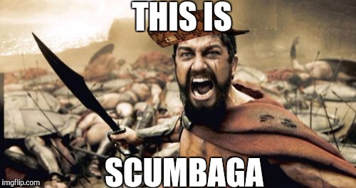 Sparta Leonidas Meme | THIS IS; SCUMBAGA | image tagged in memes,sparta leonidas,scumbag | made w/ Imgflip meme maker