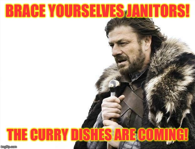 Brace Yourselves X is Coming Meme | BRACE YOURSELVES JANITORS! THE CURRY DISHES ARE COMING! | image tagged in memes,brace yourselves x is coming | made w/ Imgflip meme maker