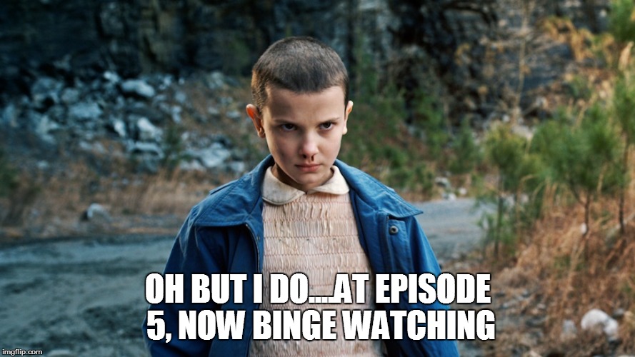 OH BUT I DO....AT EPISODE 5, NOW BINGE WATCHING | made w/ Imgflip meme maker