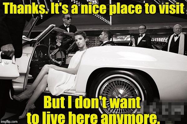 Anna Kendrick today was a good day | Thanks. It's a nice place to visit But I don't want to live here anymore. | image tagged in anna kendrick today was a good day | made w/ Imgflip meme maker