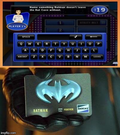 Batcard never leave the cave without it  | image tagged in batman,bat cave,dc comics,comics/cartoons,batman and robin,family feud | made w/ Imgflip meme maker