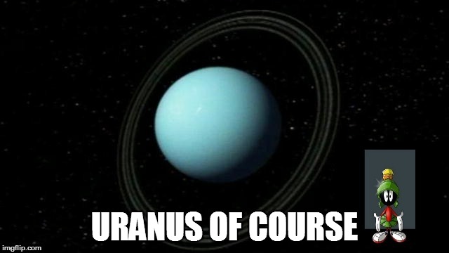 URANUS OF COURSE | made w/ Imgflip meme maker