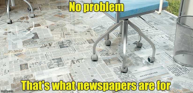 No problem That's what newspapers are for | made w/ Imgflip meme maker