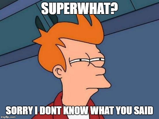 Futurama Fry Meme | SUPERWHAT? SORRY I DONT KNOW WHAT YOU SAID | image tagged in memes,futurama fry | made w/ Imgflip meme maker