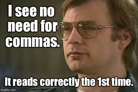 I see no need for commas. It reads correctly the 1st time. | made w/ Imgflip meme maker