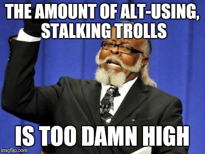 Too Damn High Meme | THE AMOUNT OF ALT-USING, STALKING TROLLS; IS TOO DAMN HIGH | image tagged in memes,too damn high | made w/ Imgflip meme maker