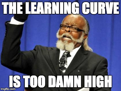 Too Damn High Meme | THE LEARNING CURVE; IS TOO DAMN HIGH | image tagged in memes,too damn high | made w/ Imgflip meme maker