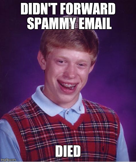 Bad Luck Brian Meme | DIDN'T FORWARD SPAMMY EMAIL; DIED | image tagged in memes,bad luck brian | made w/ Imgflip meme maker