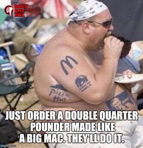 JUST ORDER A DOUBLE QUARTER POUNDER MADE LIKE A BIG MAC. THEY'LL DO IT. | made w/ Imgflip meme maker