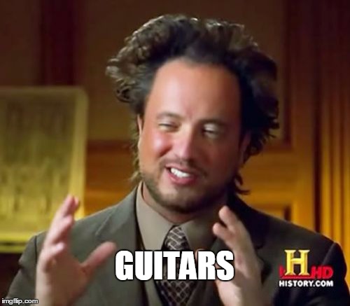 Ancient Aliens | GUITARS | image tagged in memes,ancient aliens,guitars,guitar,guitar god,imgflip | made w/ Imgflip meme maker