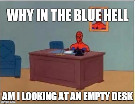 Spiderman Computer Desk Meme | WHY IN THE BLUE HELL; AM I LOOKING AT AN EMPTY DESK | image tagged in memes,spiderman computer desk,spiderman | made w/ Imgflip meme maker