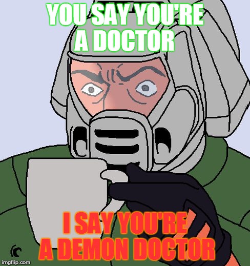 don't worry detective doom guy is here | YOU SAY YOU'RE A DOCTOR; I SAY YOU'RE A DEMON DOCTOR | image tagged in detective doom guy,demon,doctor,detective,memes,funny | made w/ Imgflip meme maker