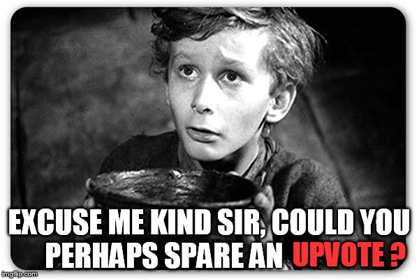 Sadly,I have been reduced to this. | EXCUSE ME KIND SIR, COULD YOU PERHAPS SPARE AN; UPVOTE ? | image tagged in beggar | made w/ Imgflip meme maker