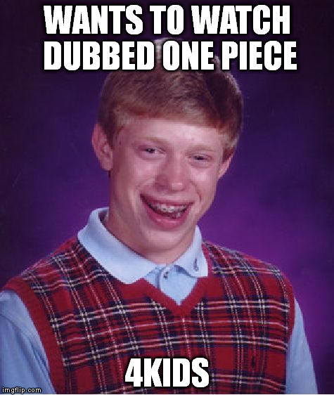 Bad Luck Brian Meme | WANTS TO WATCH DUBBED ONE PIECE; 4KIDS | image tagged in memes,bad luck brian | made w/ Imgflip meme maker